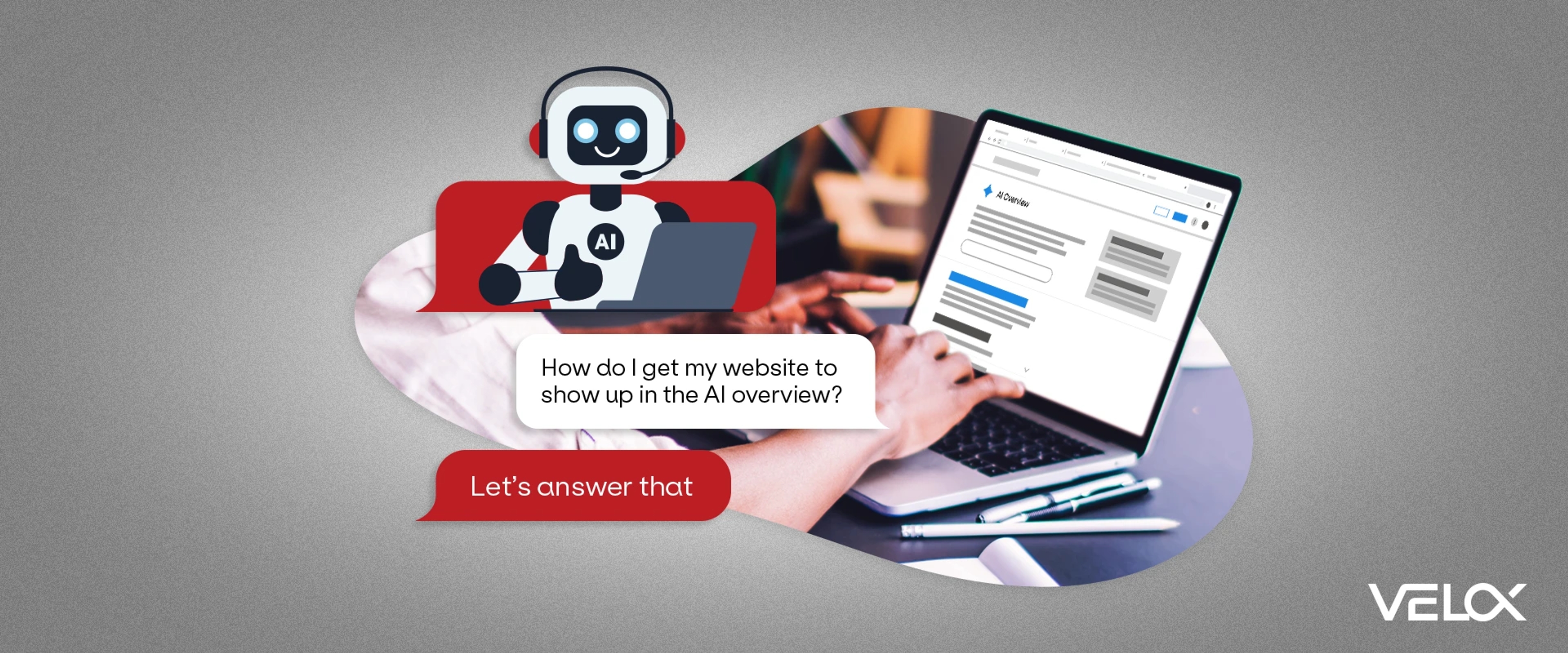 Someone typing on a laptop asking "How do I get my website to show up in the AI Overview" with a robot graphic answering "Let's answer that."