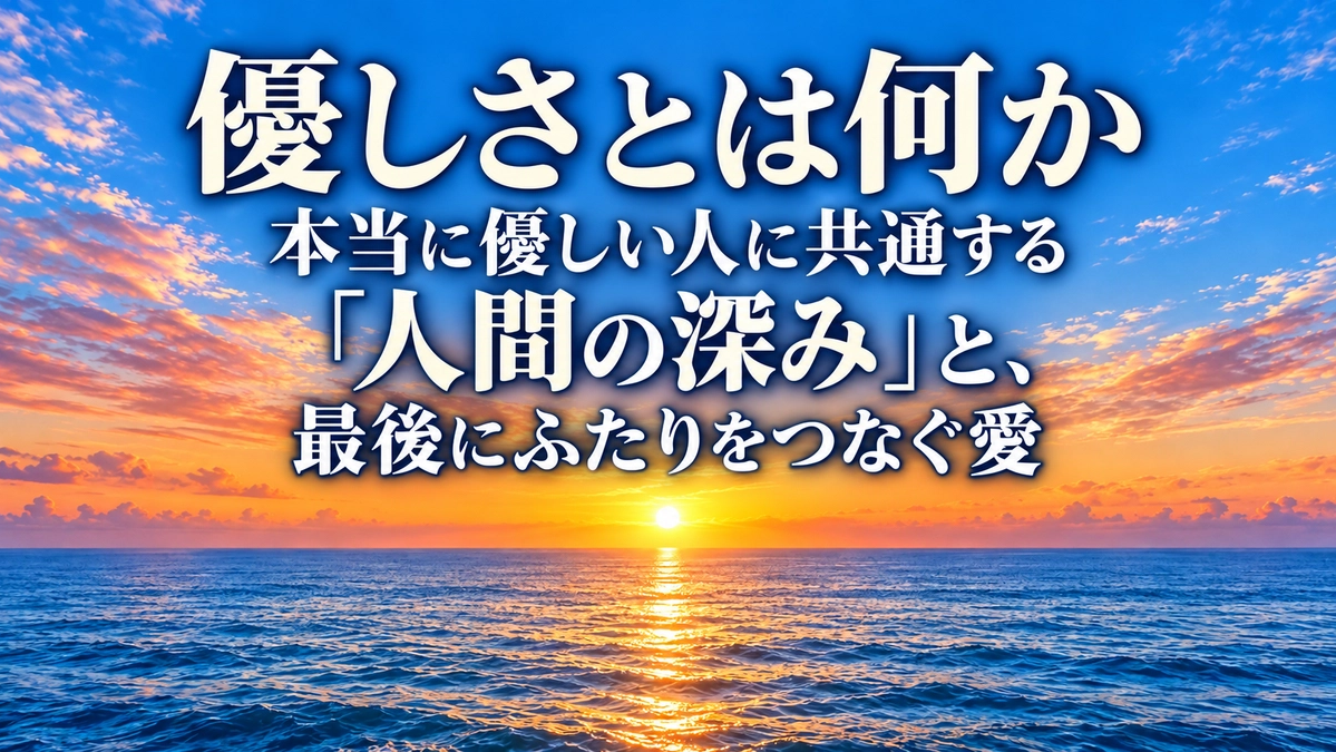 優しさとは何か|本当に優しい人に共通する「人間の深み」と、最後にふたりをつなぐ愛