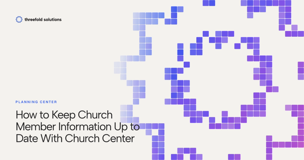 How to Keep Church Member Information Up to Date With Church Center — Threefold Solutions