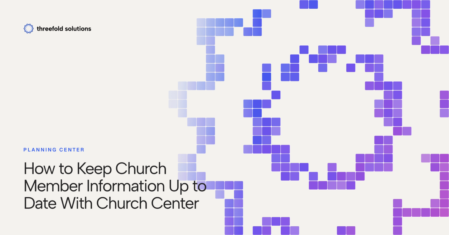 How to Keep Church Member Information Up to Date With Church Center — Threefold Solutions