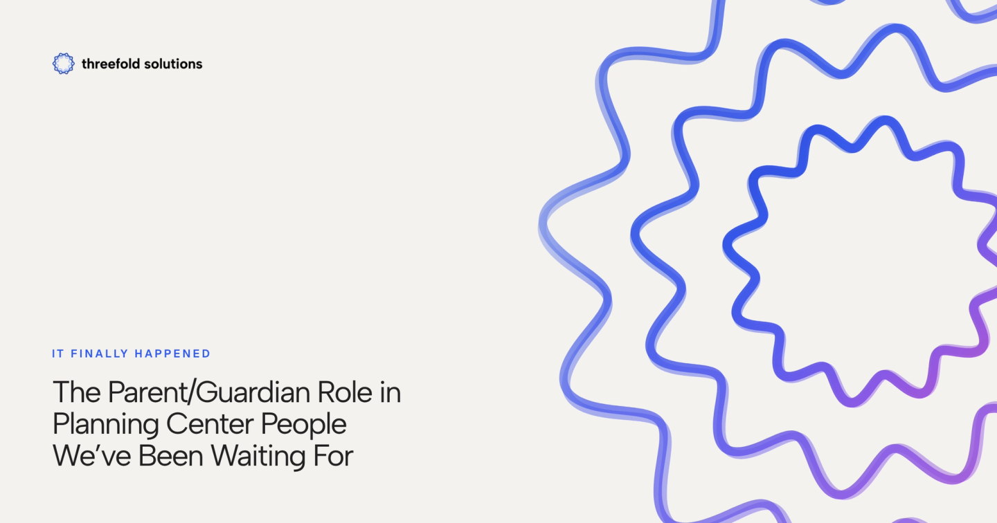 It Finally Happened: The Parent/Guardian Role in Planning Center People We’ve Been Waiting For — Threefold Solutions