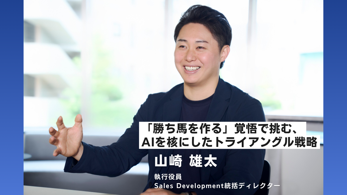 「勝ち馬を作る」覚悟で挑む、AIを核にしたトライアングル戦略/執行役員 山﨑氏インタビュー