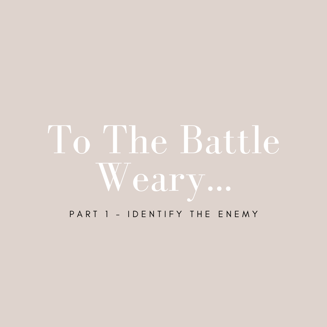 To The Battle Weary: Part 1 - Identify the Enemy