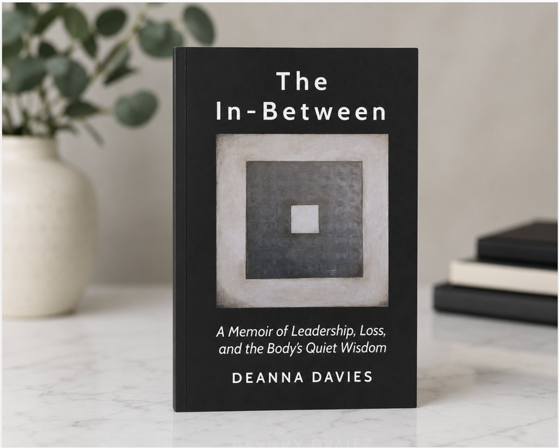 The In-Between: A Memoir of Leadership, Loss, and the Body's Quiet Wisdom, by Deanna Davies