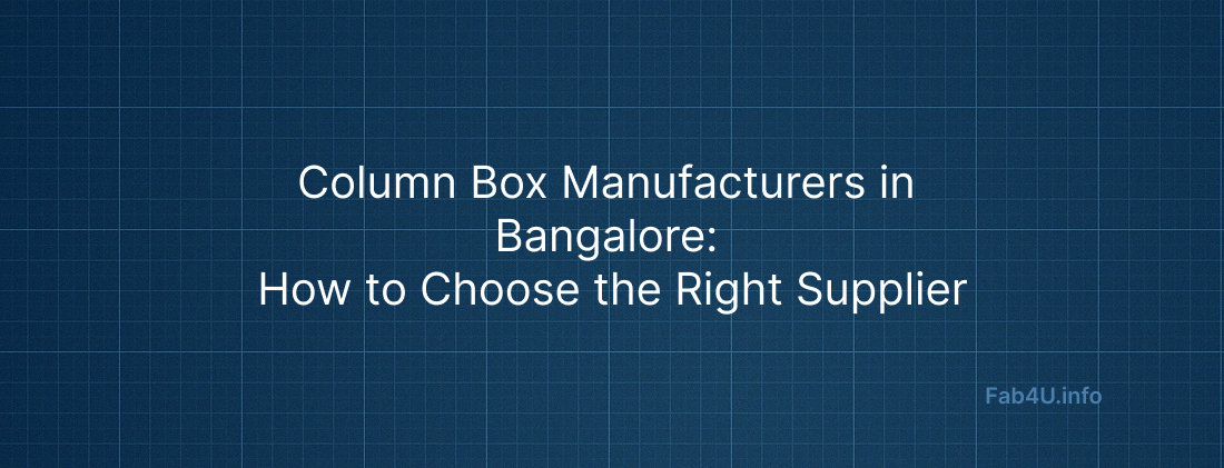 Column Box Manufacturers in Bangalore: How to Choose the Right Supplier