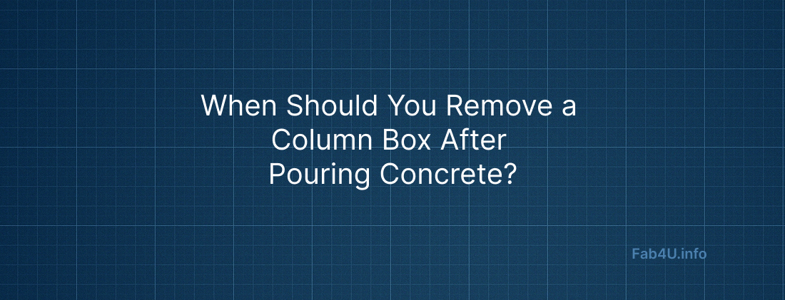 When Should You Remove a Column Box After Pouring Concrete?