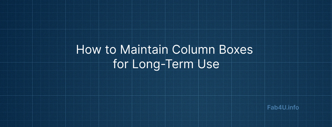 How to Maintain Column Boxes for Long-Term Use