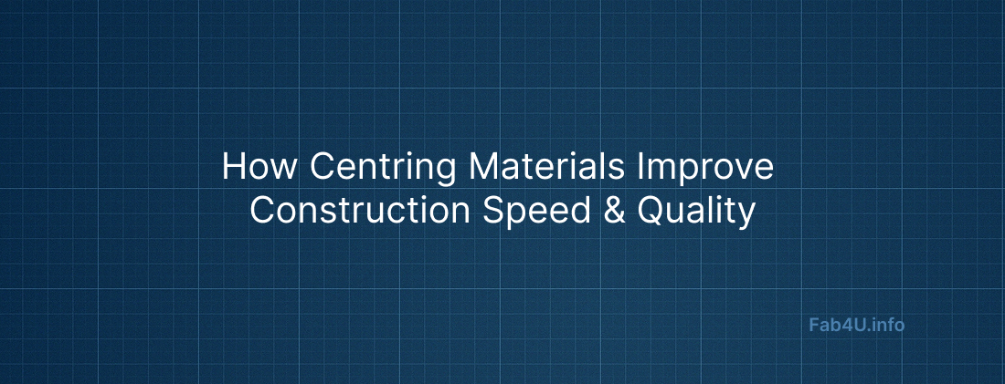How Centring Materials Improve Construction Speed & Quality