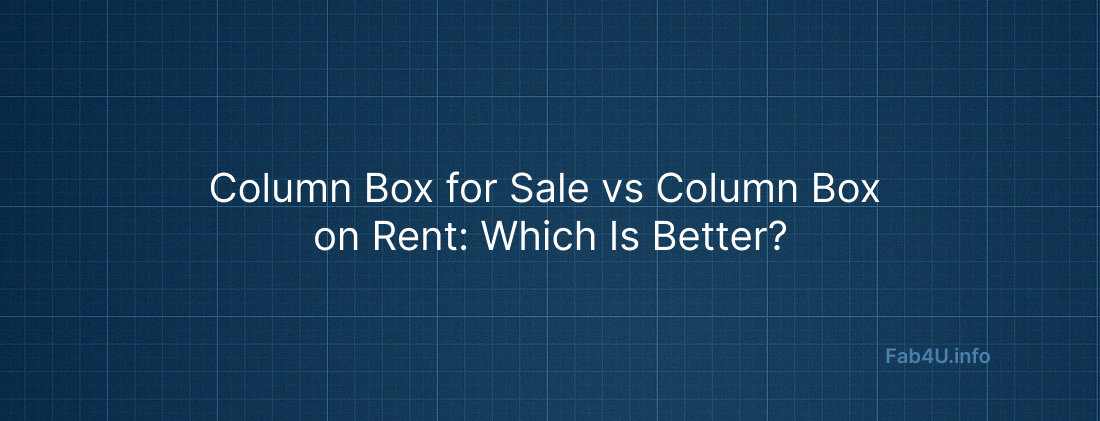Column Box for Sale vs Column Box on Rent: Which Is Better?