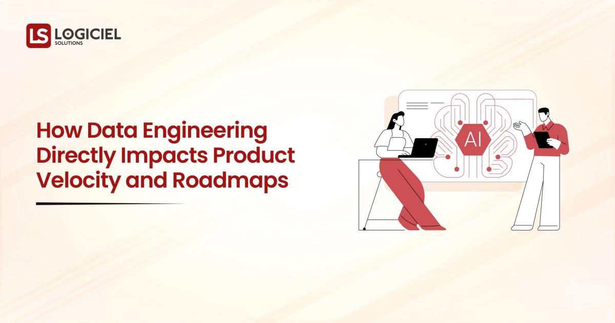 How Data Engineering Directly Impacts Product Velocity and Roadmaps
