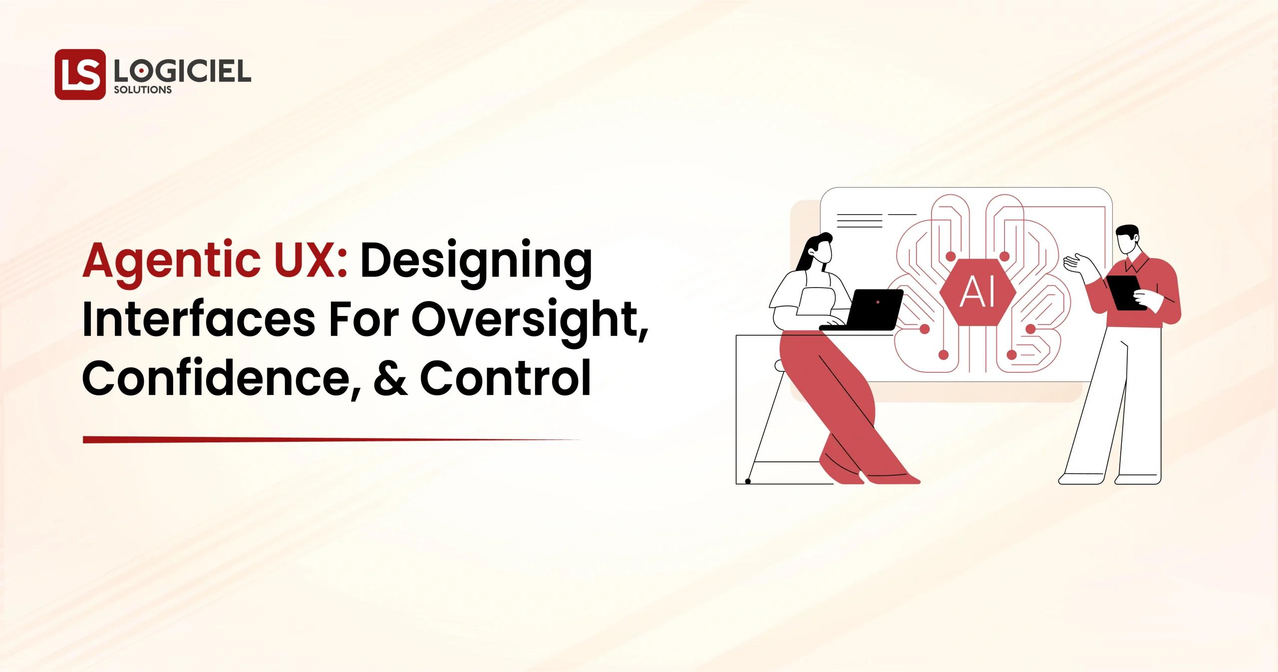 Agentic UX Designing Interfaces For Oversight, Confidence, and Control