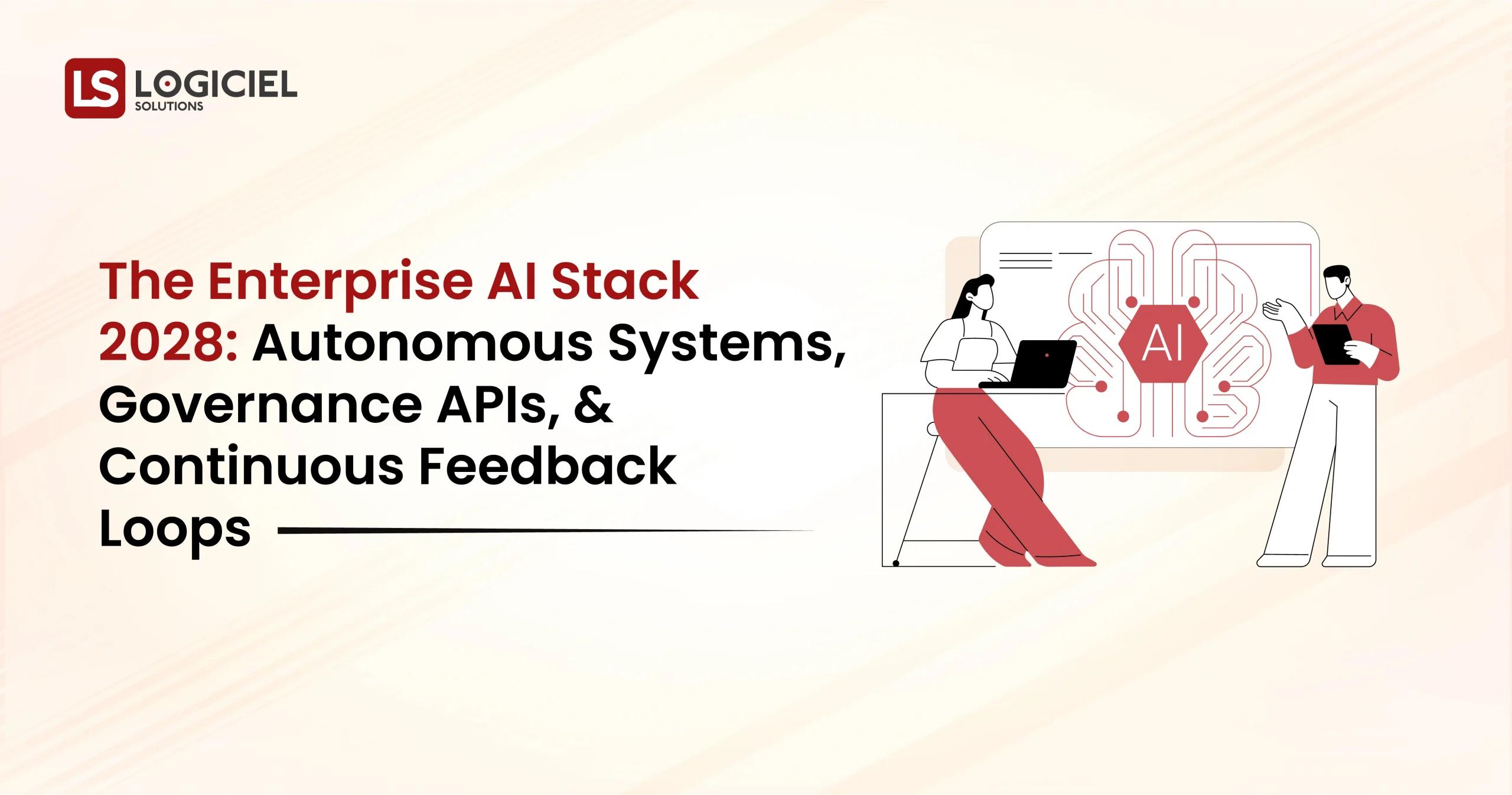 The Enterprise AI Stack 2028 Autonomous Systems, Governance APIs, and Continuous Feedback Loops
