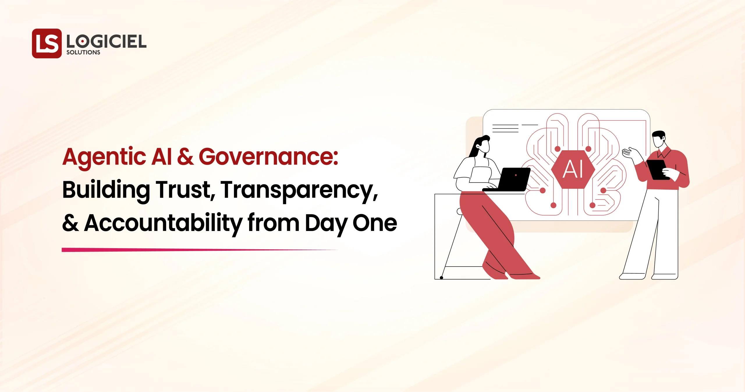 Agentic AI and Governance Building Trust, Transparency, and Accountability from Day One
