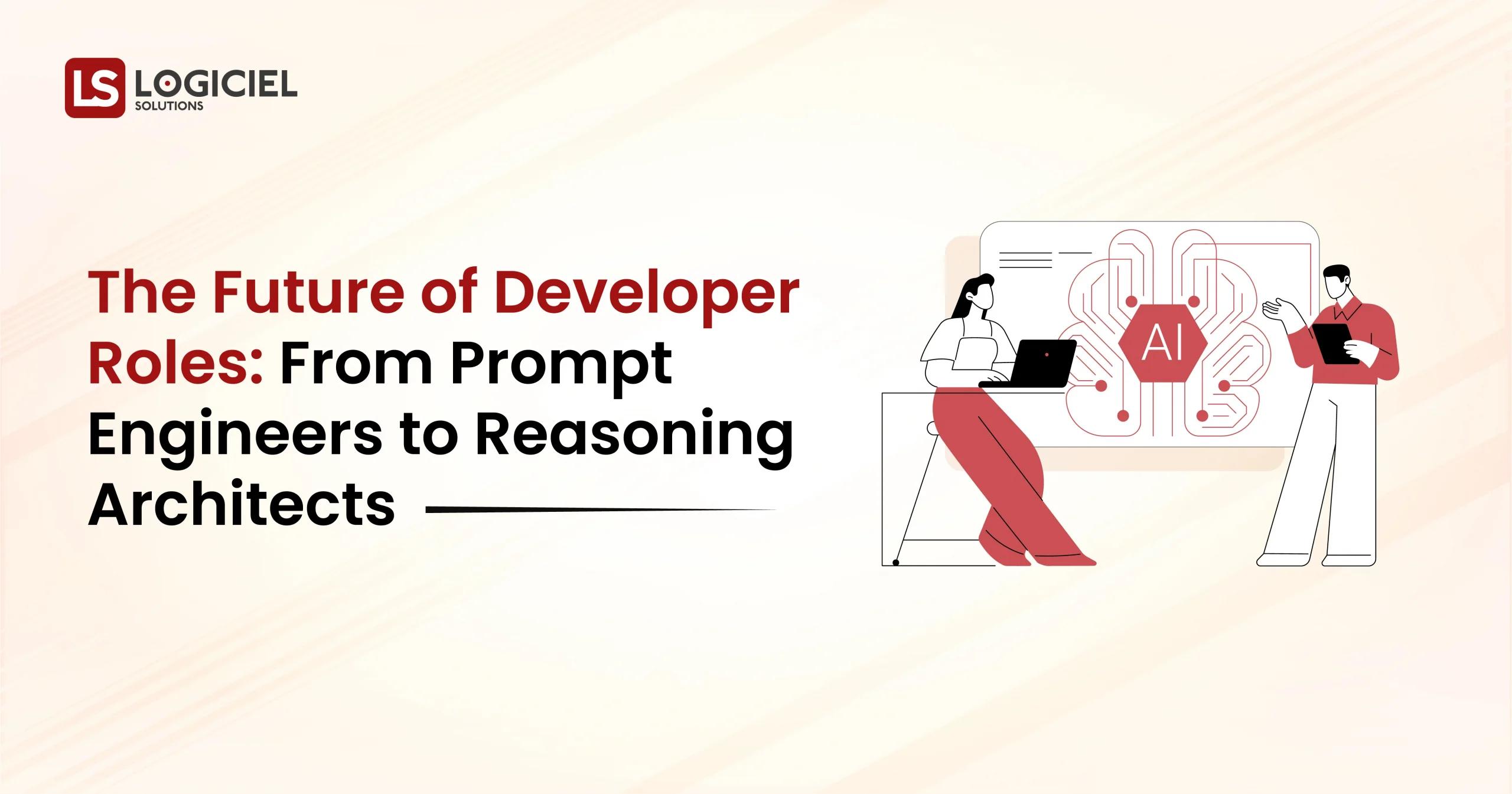 The Future of Developer Roles From Prompt Engineers to Reasoning Architects