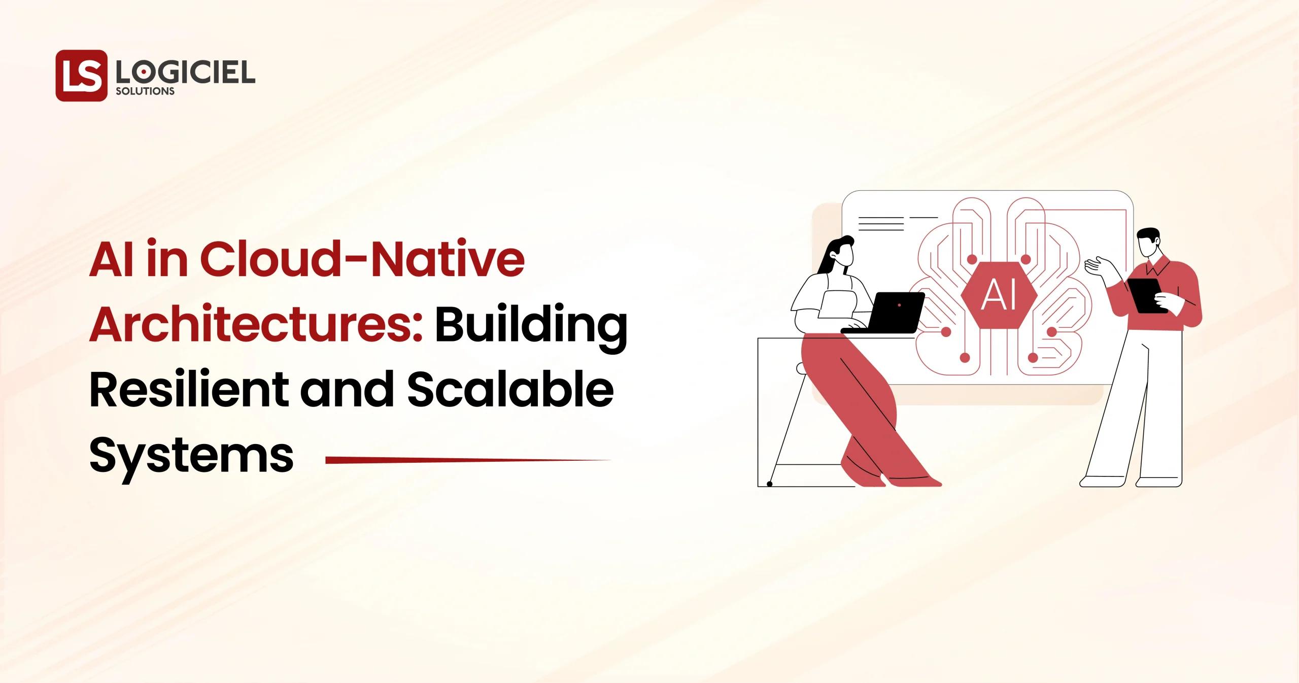 AI in Cloud-Native Architectures Building Resilient and Scalable Systems