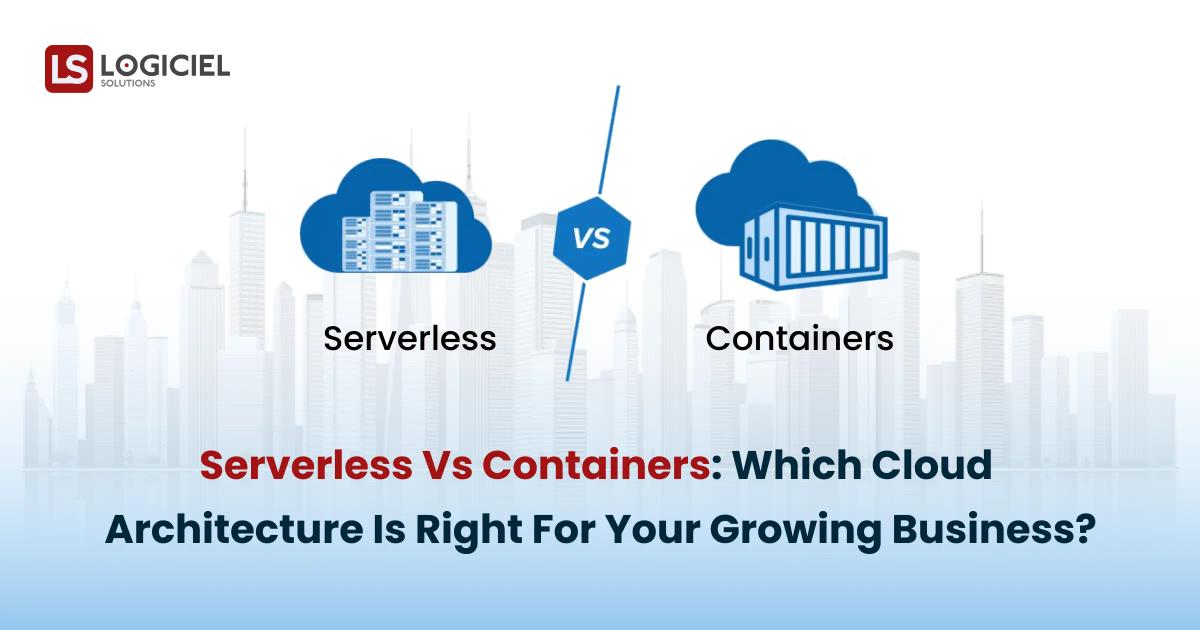 Serverless vs Containers_ Which Cloud Architecture Is Right for Your Growing Business