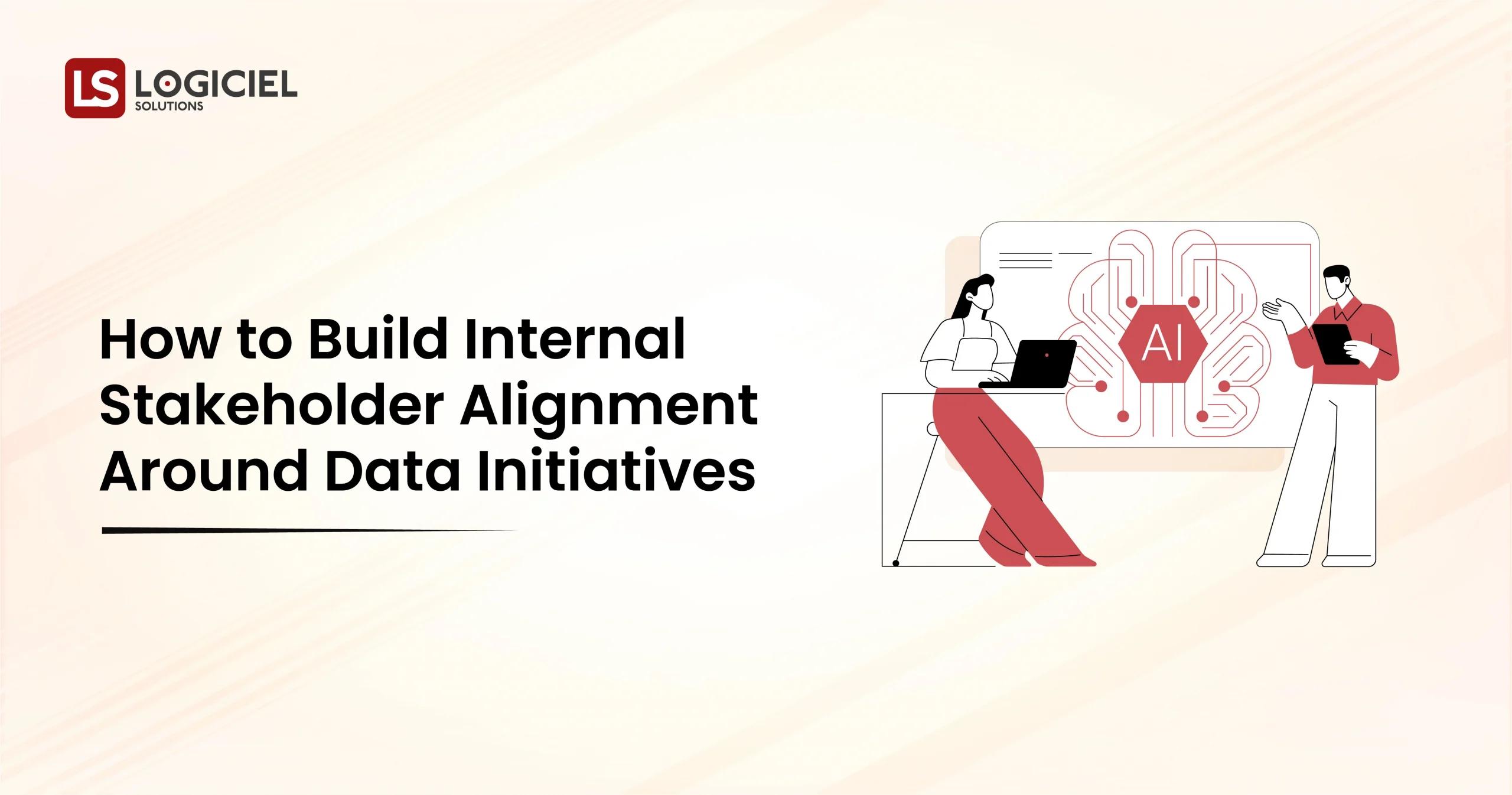 How to Build Internal Stakeholder Alignment Around Data Initiatives