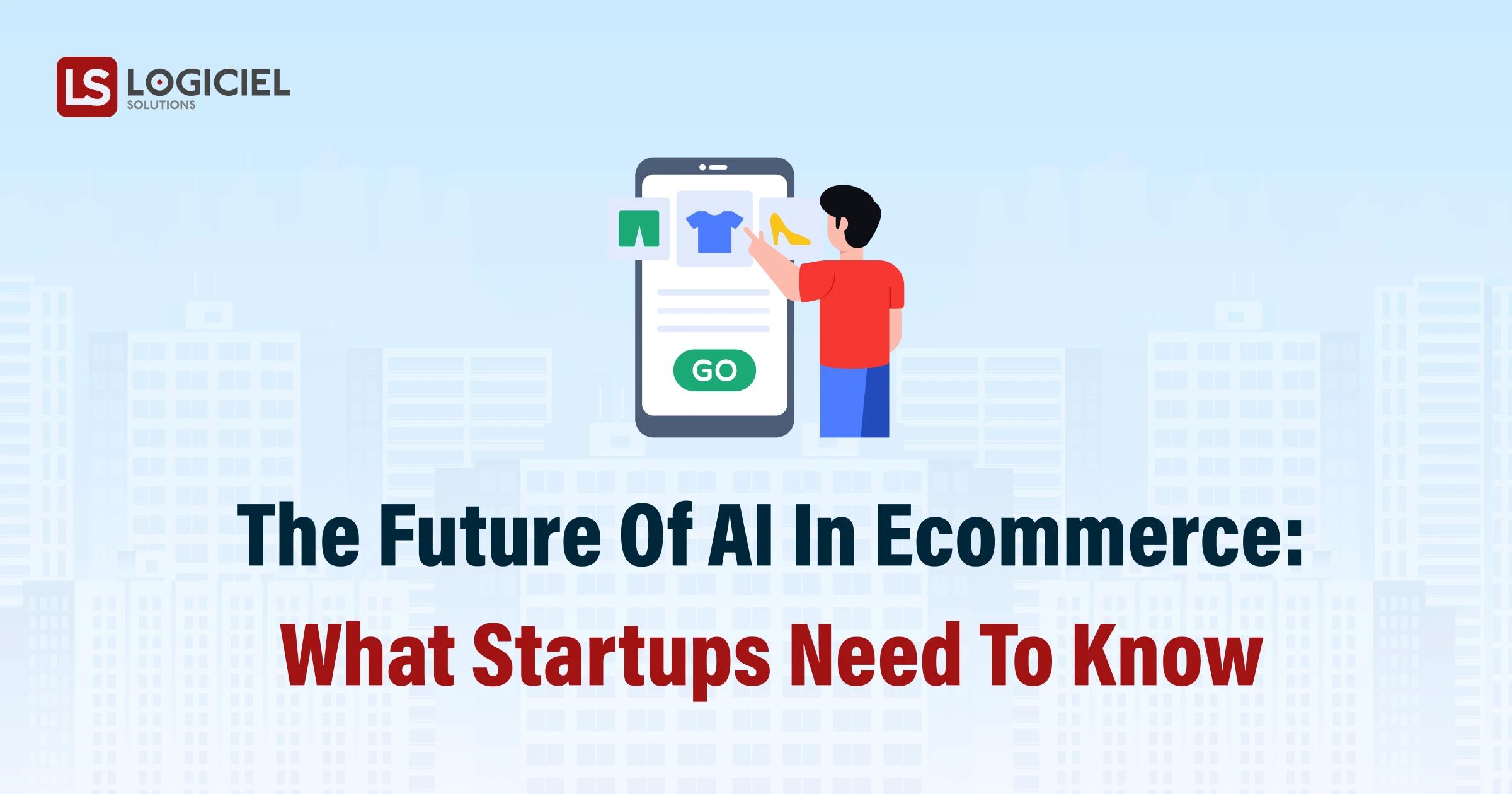 The Future of AI in Ecommerce_ What Startups Need to Know