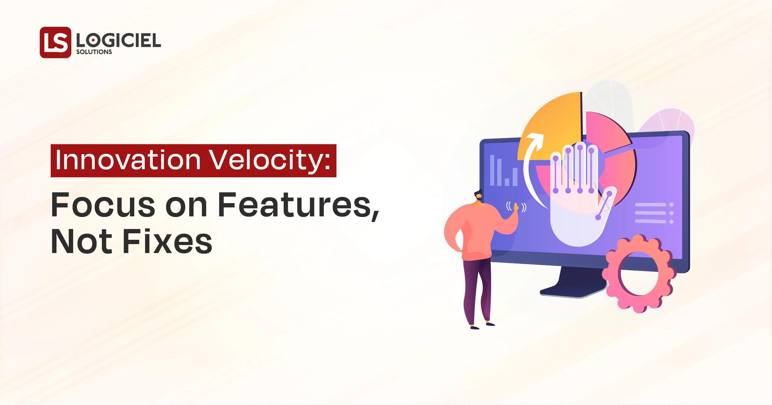 Innovation Velocity Focus on Features, Not Fixes