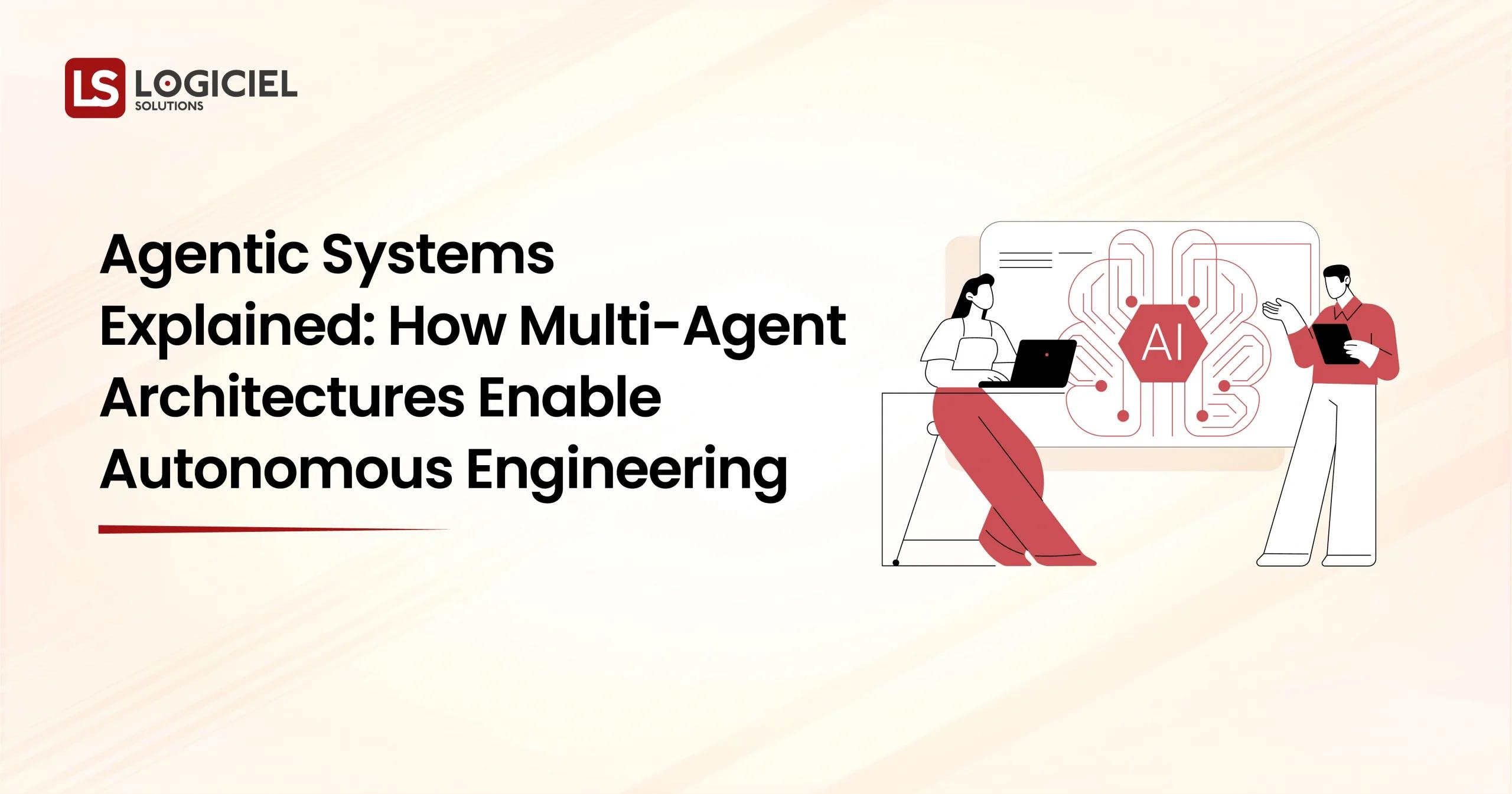 Agentic Systems Explained How Multi-Agent Architectures Enable Autonomous Engineering