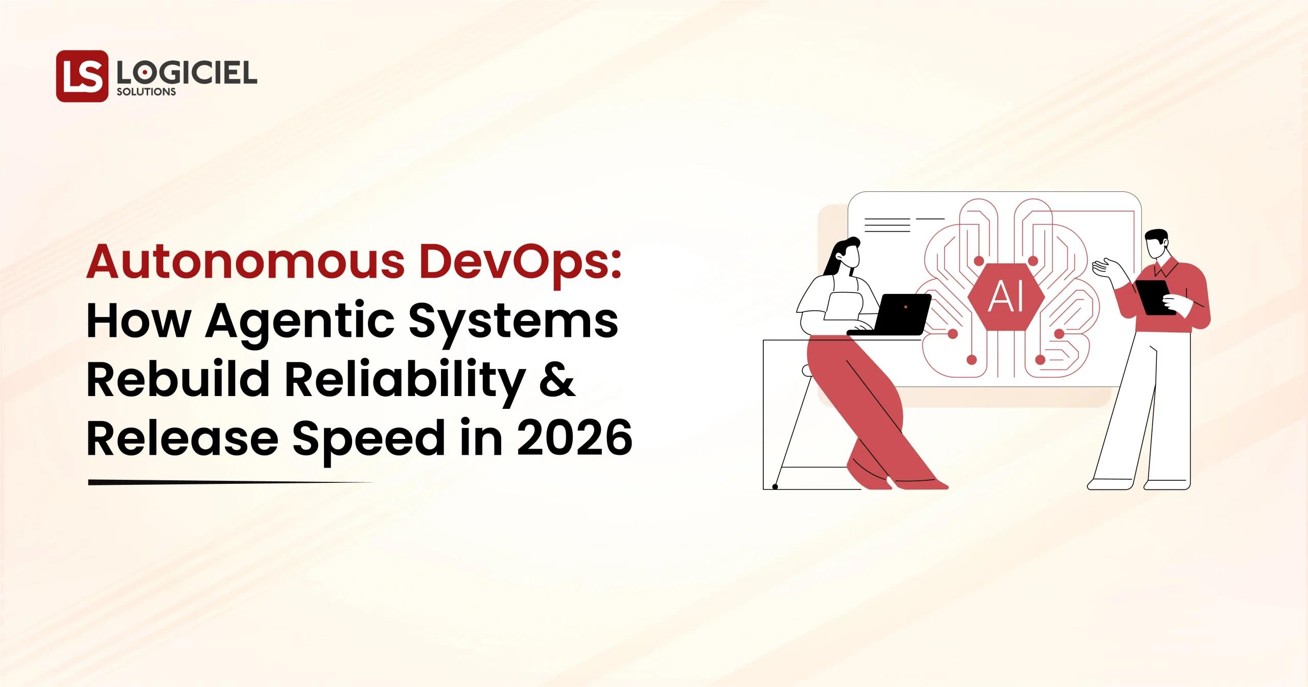 Autonomous DevOps How Agentic Systems Rebuild Reliability and Release Speed in 2026