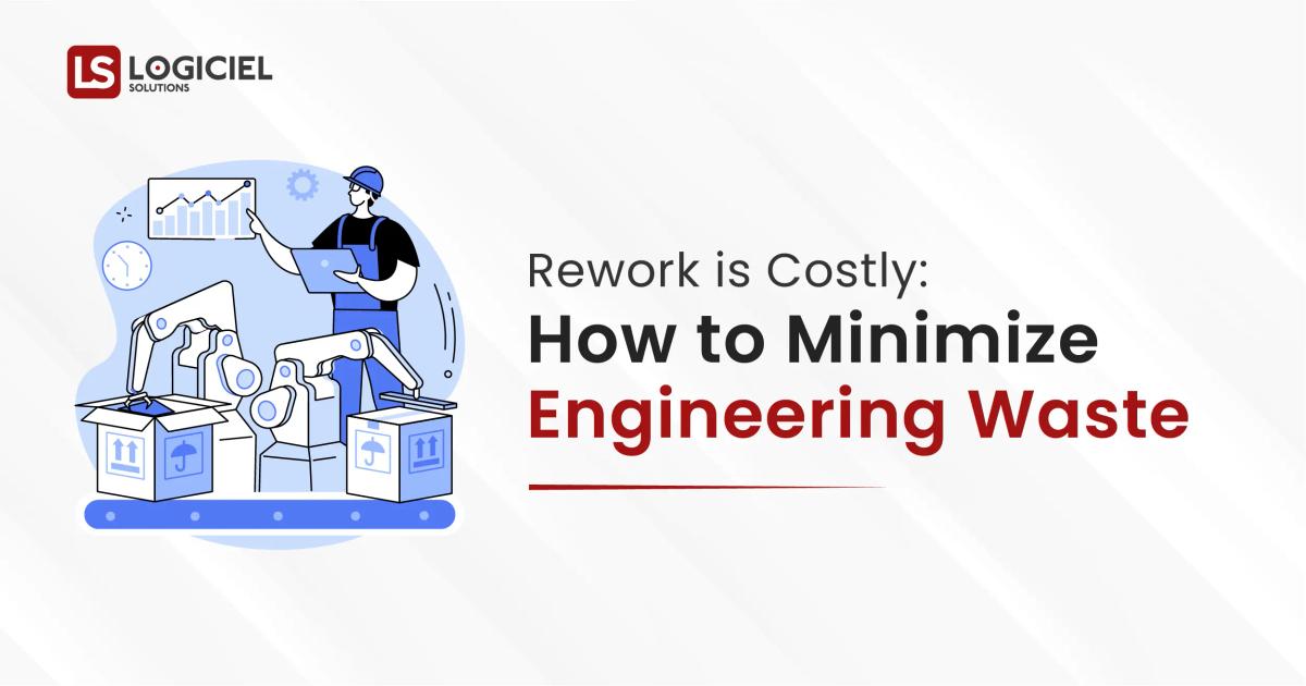 Rework is Costly How to Minimize Engineering Waste