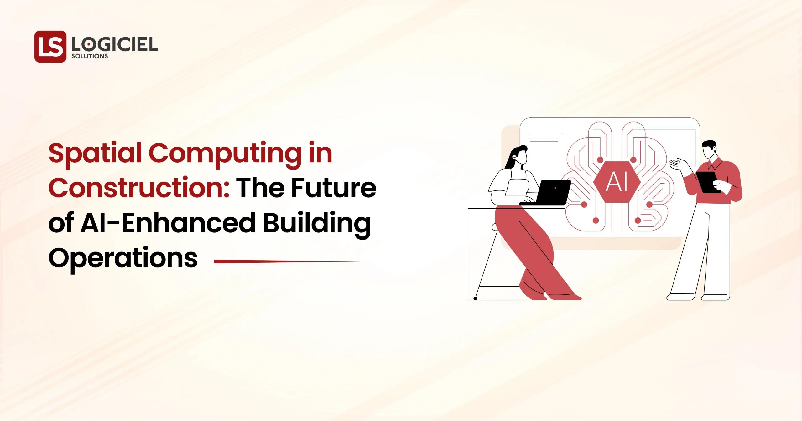Spatial Computing in Construction The Future of AI-Enhanced Building Operations