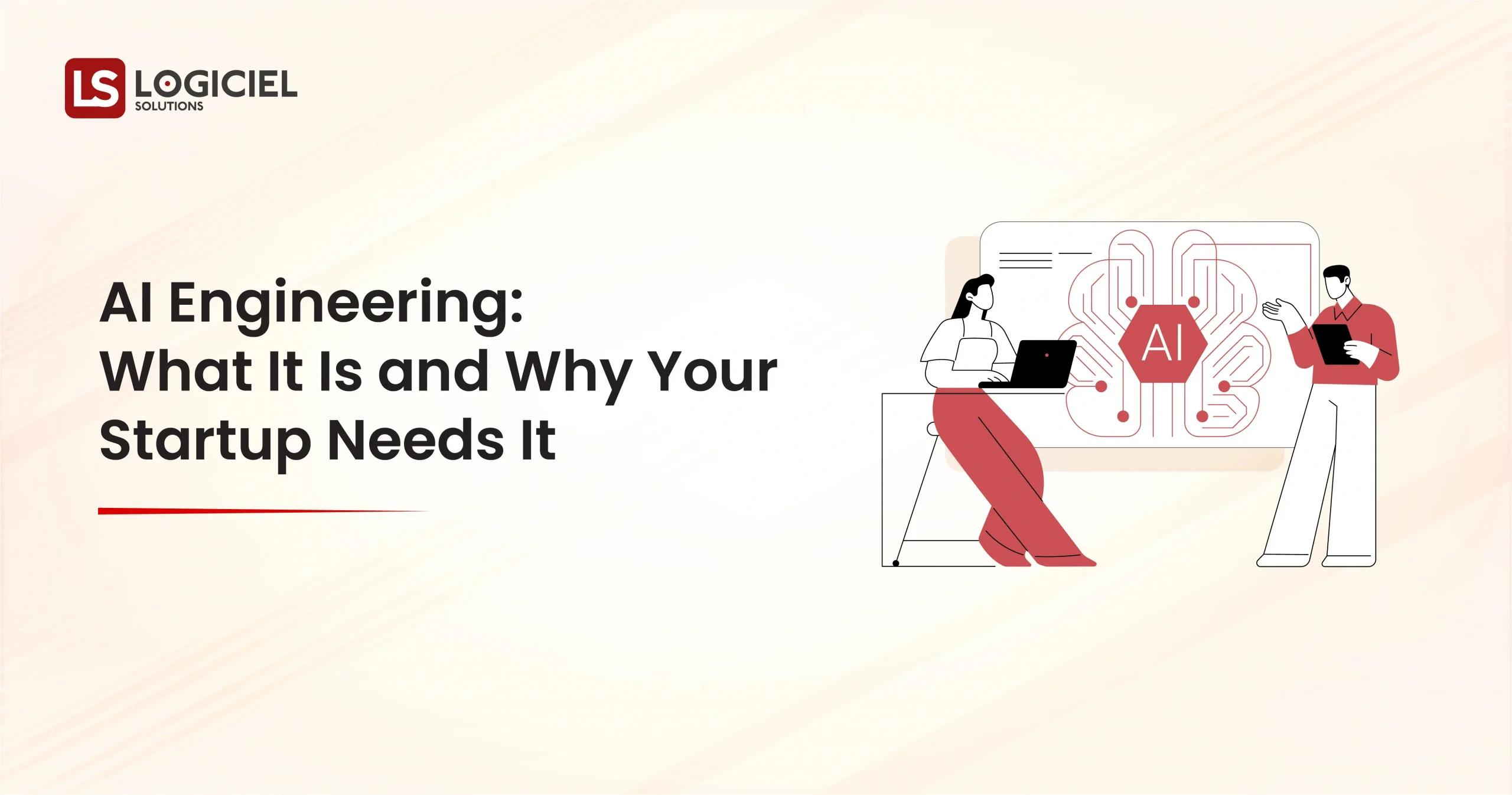 AI Engineering What It Is and Why Your Startup Needs It