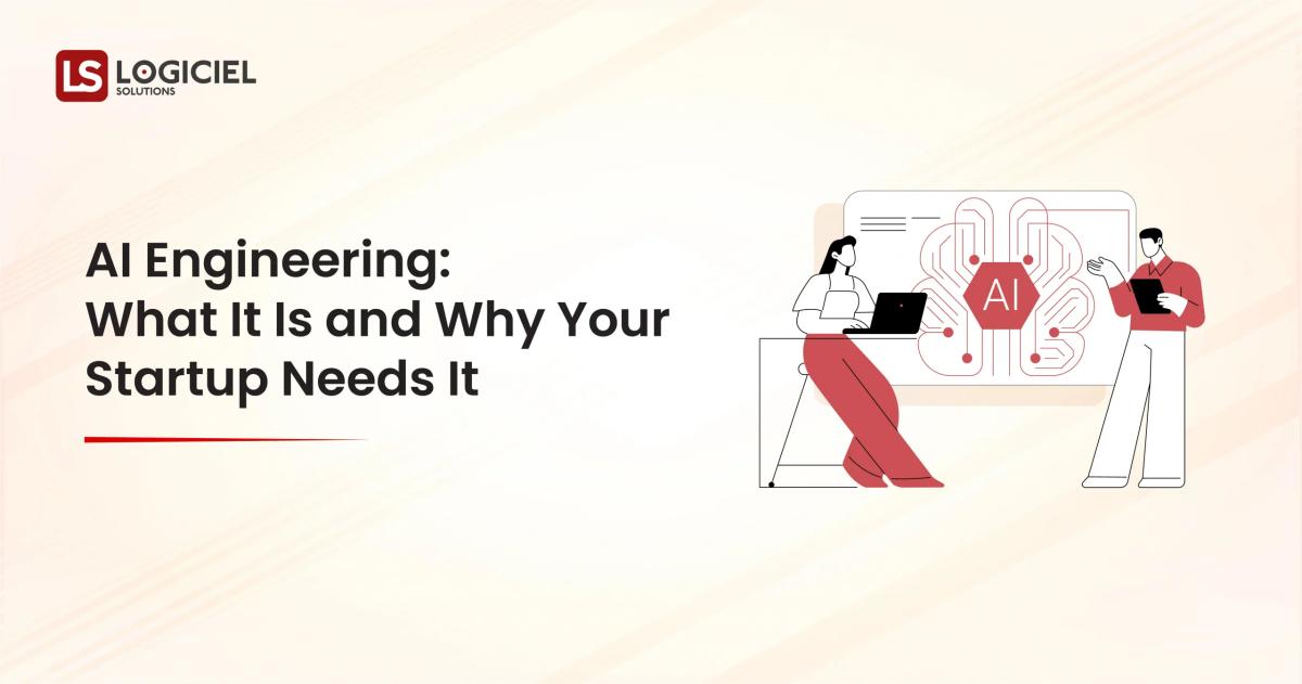 AI Engineering What It Is and Why Your Startup Needs It