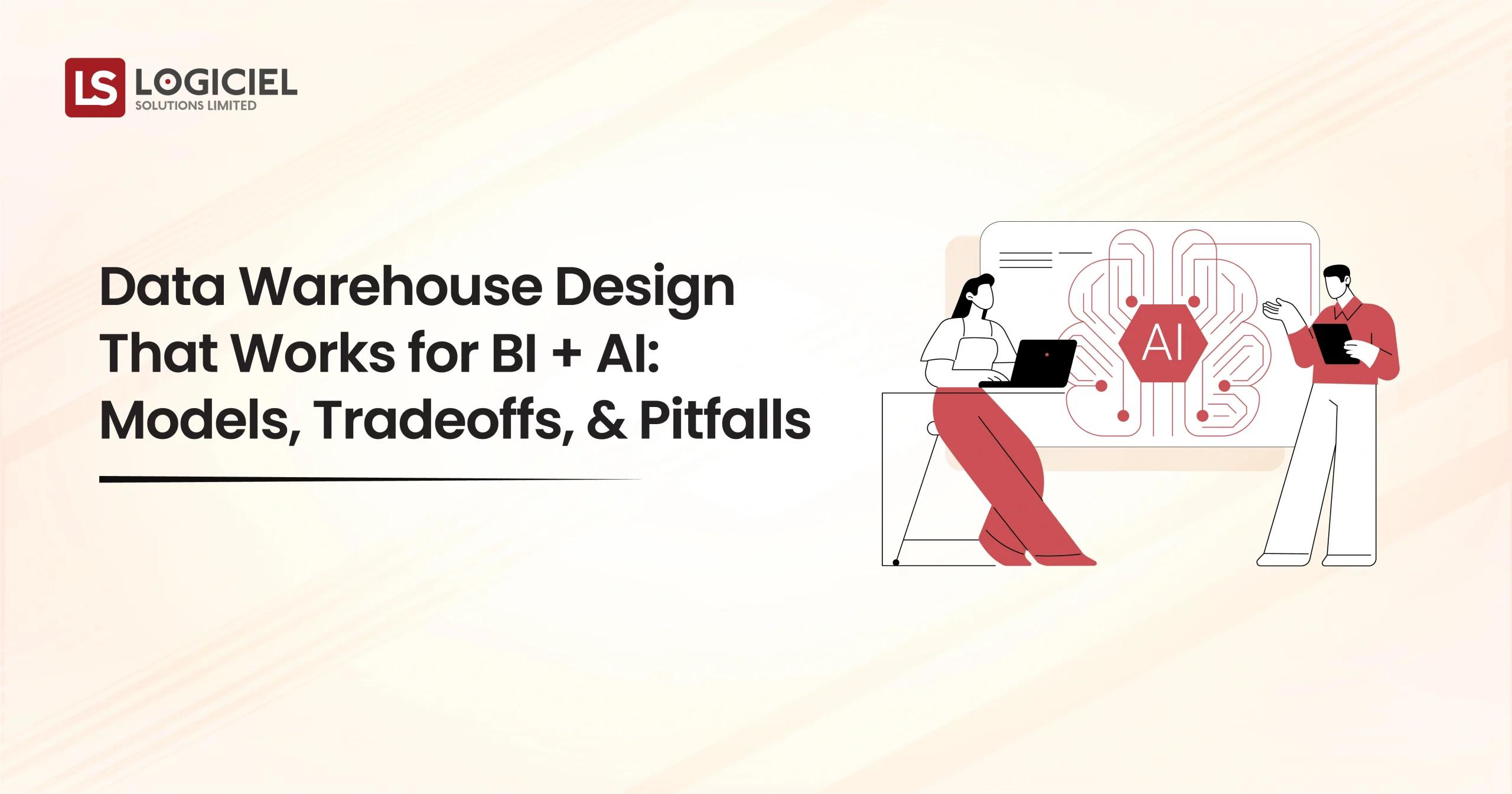 Data Warehouse Design That Works for BI + AI Models, Tradeoffs, and Pitfalls