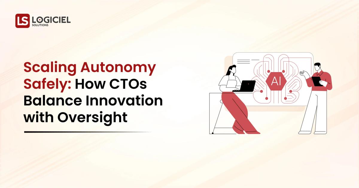 Scaling Autonomy Safely How CTOs Balance Innovation with Oversight