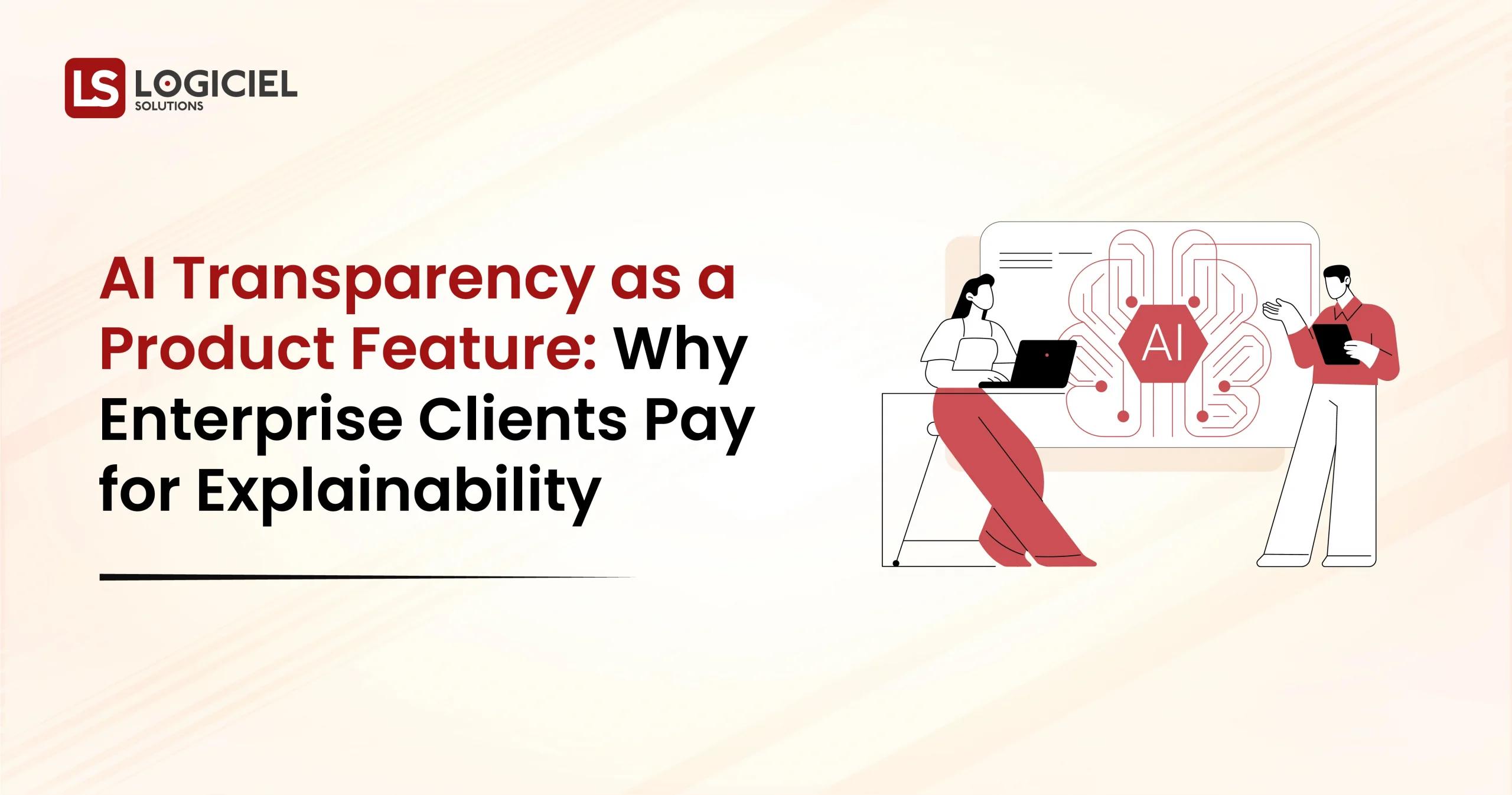 AI Transparency as a Product Feature Why Enterprise Clients Pay for Explainability
