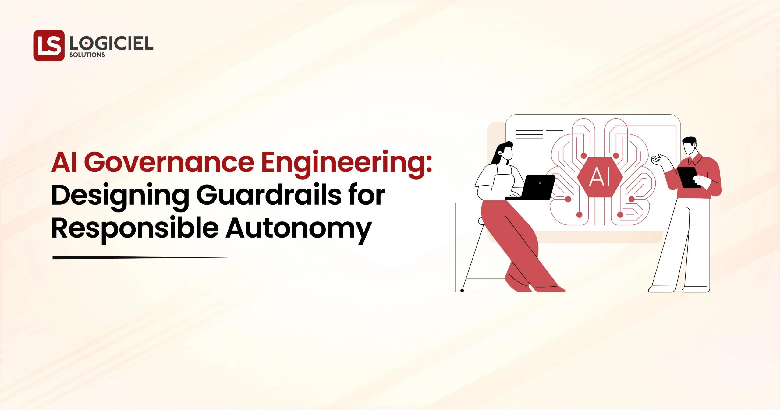 AI Governance Engineering Designing Guardrails for Responsible Autonomy