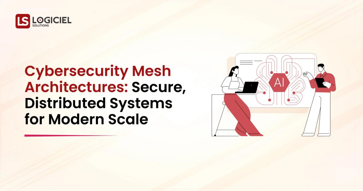 Cybersecurity Mesh Architectures Secure, Distributed Systems for Modern Scale