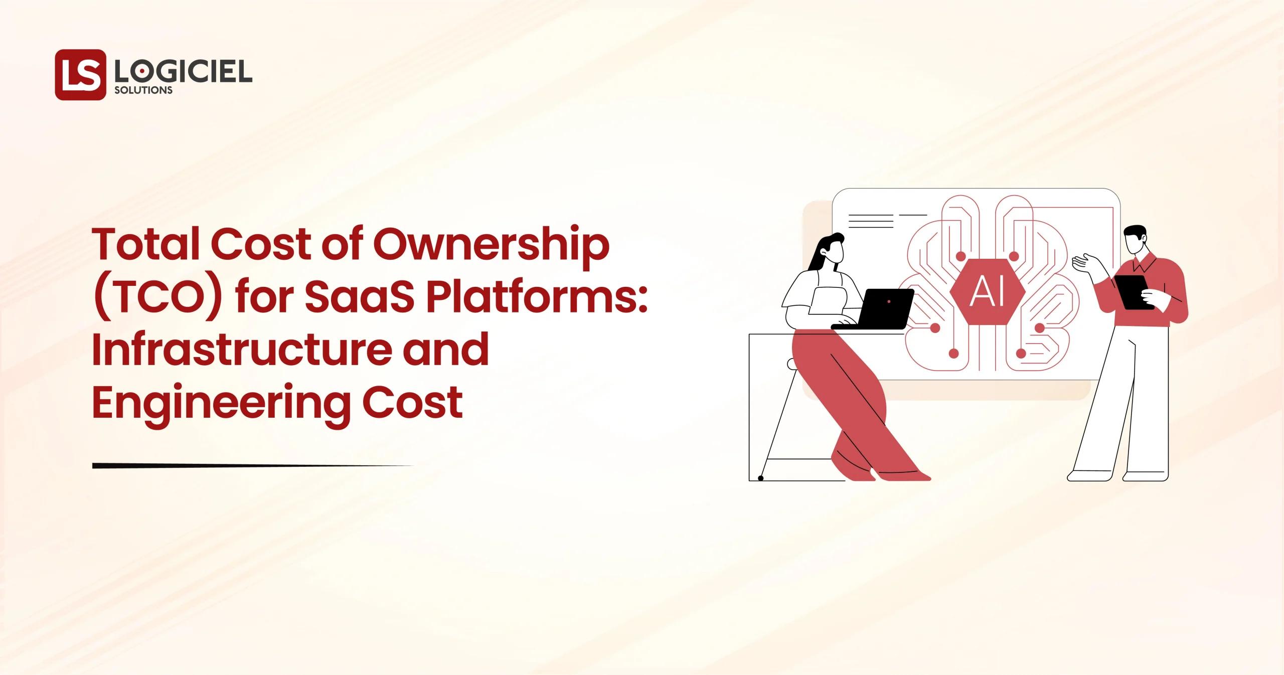 Total Cost of Ownership (TCO) for SaaS Platforms Infrastructure and Engineering Cost