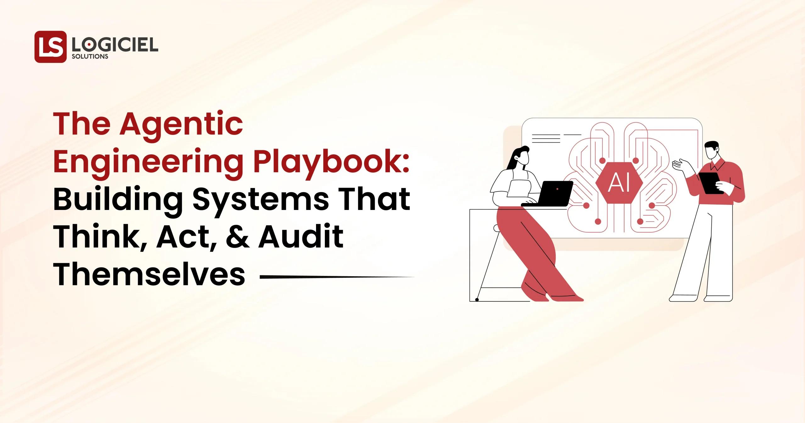 The Agentic Engineering Playbook Building Systems That Think, Act, and Audit Themselves