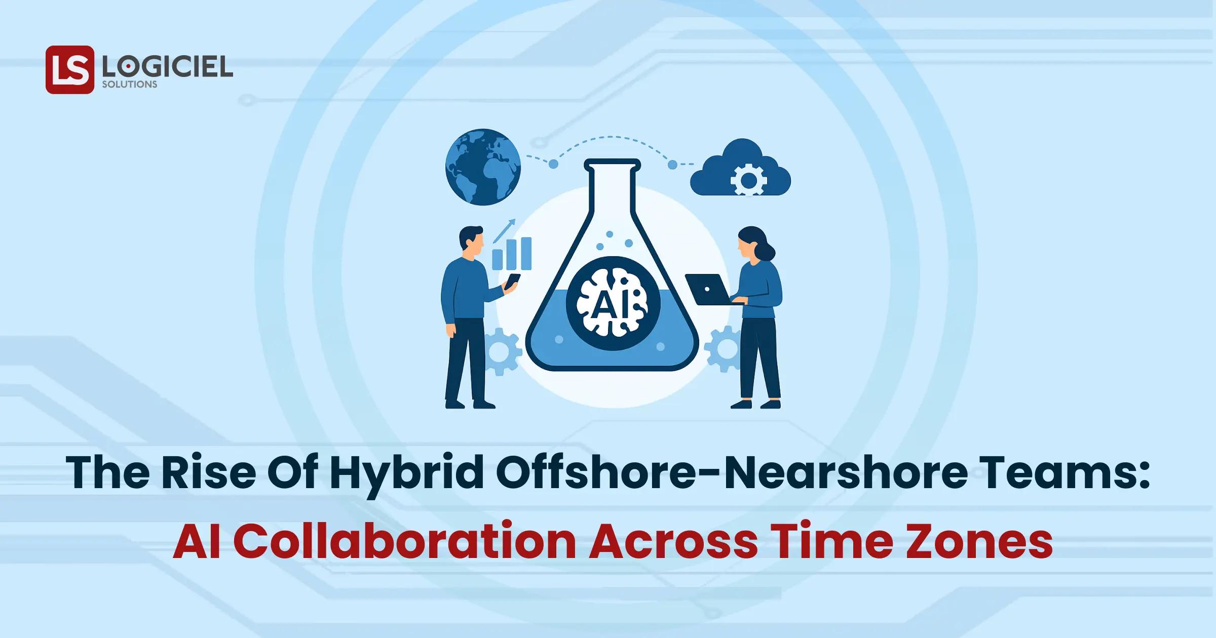 The Rise of Hybrid Offshore-Nearshore Teams_ AI Collaboration Across Time Zones