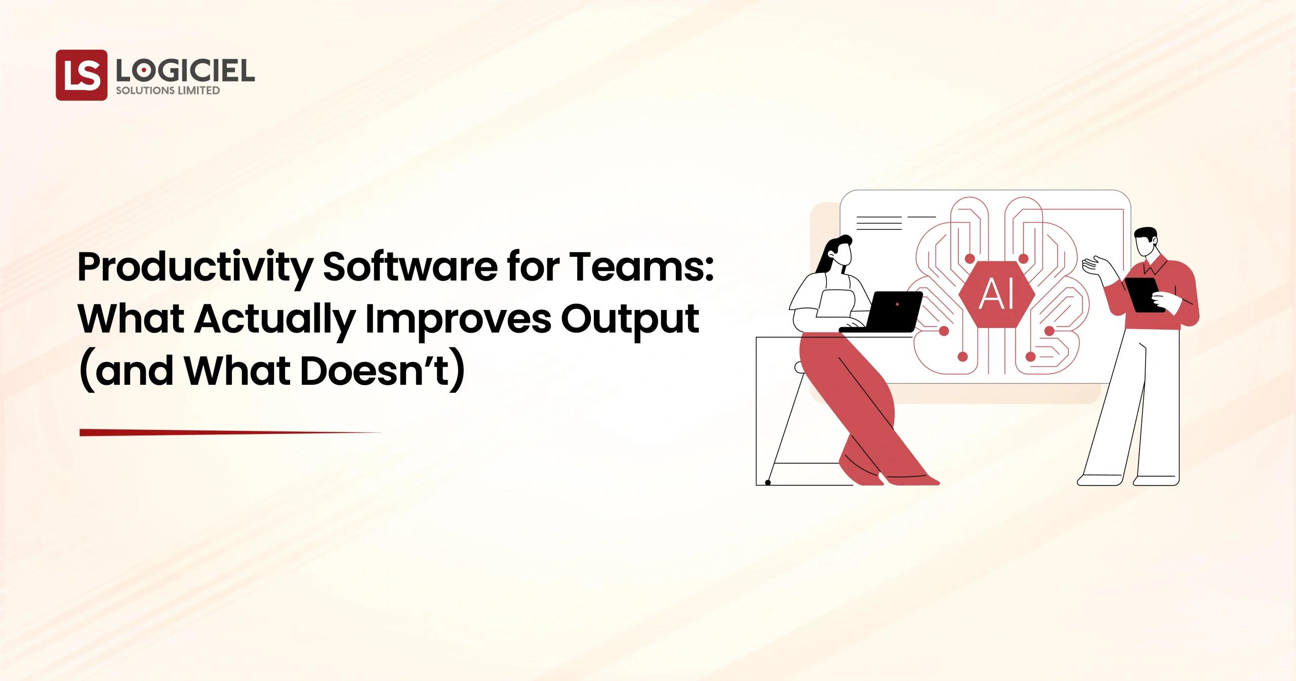 Productivity Software for Teams What Actually Improves Output (and What Doesn’t)