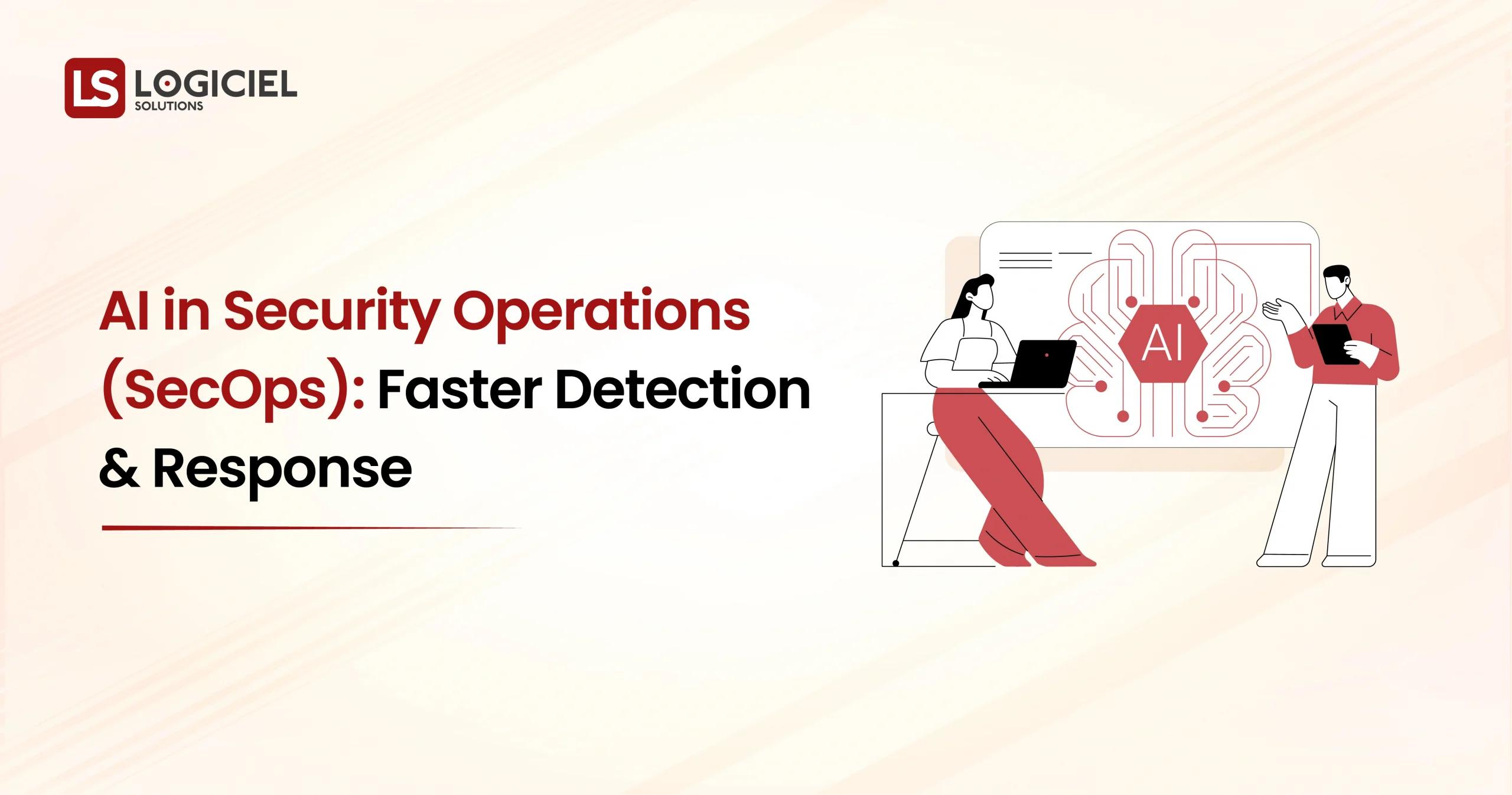 AI in Security Operations (SecOps) Faster Detection and Response