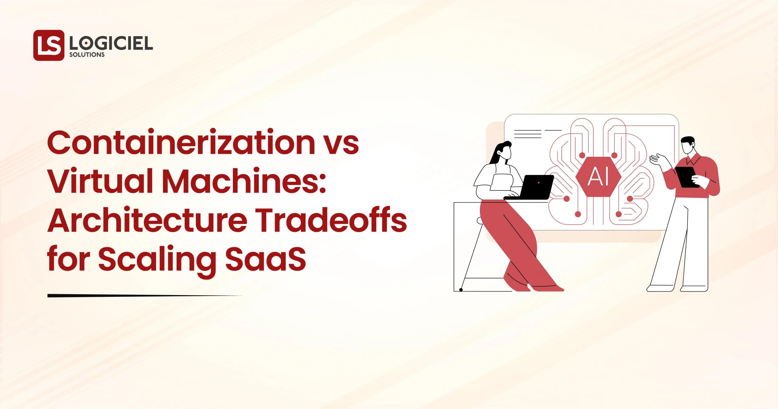 Containerization vs Virtual Machines Architecture Tradeoffs for Scaling SaaS