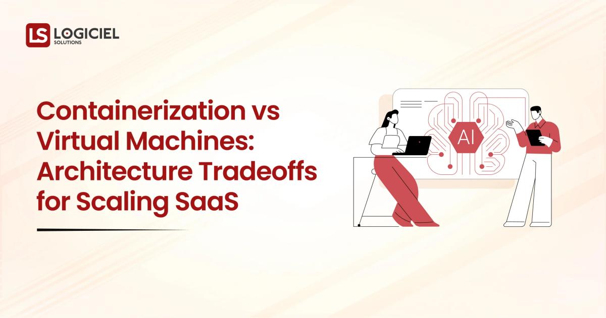 Containerization vs Virtual Machines Architecture Tradeoffs for Scaling SaaS