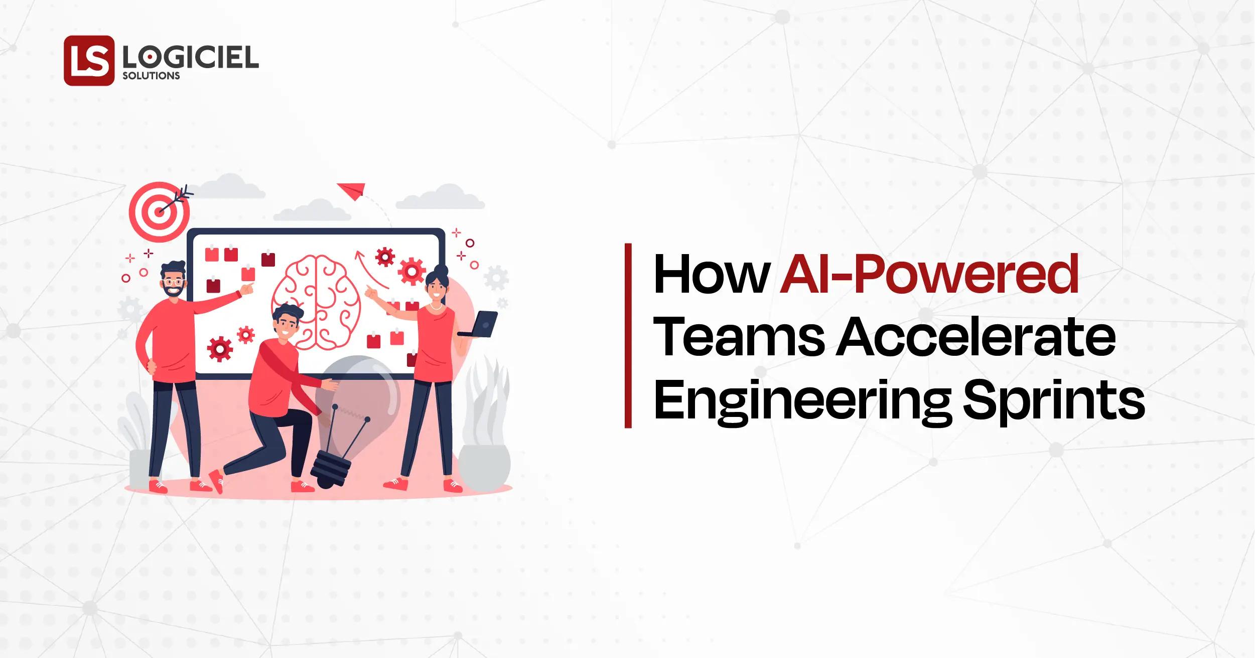 How AI-Powered Teams Accelerate Engineering Sprints