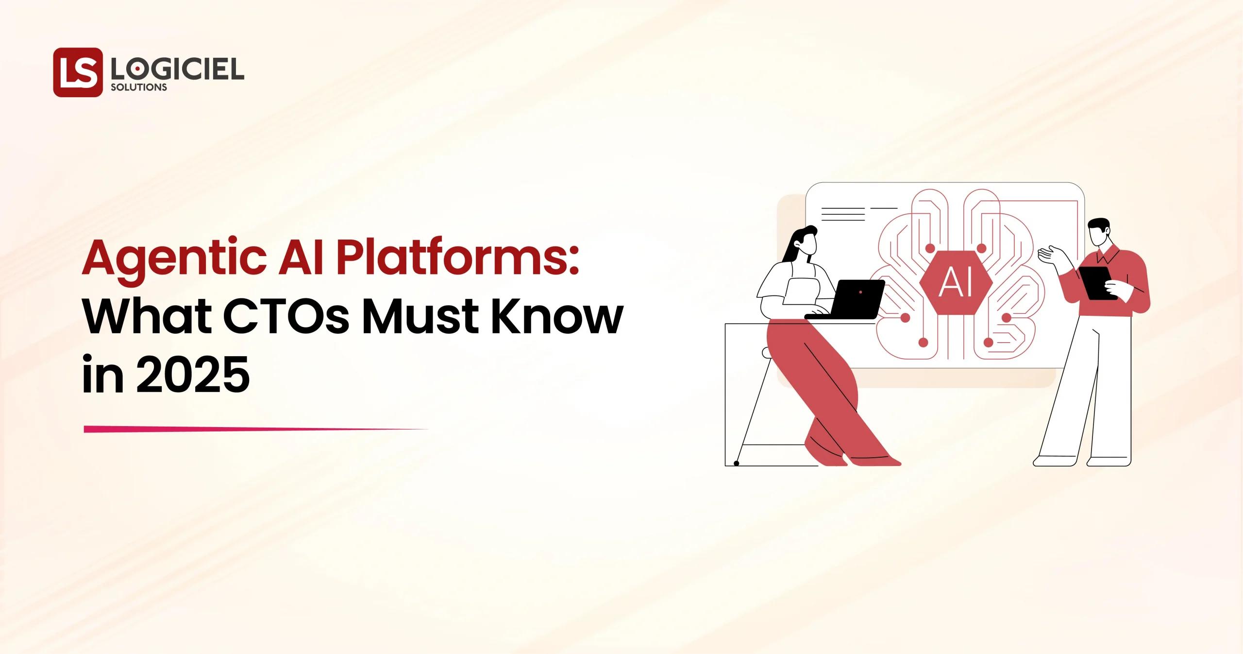 Agentic AI Platforms What CTOs Must Know in 2025