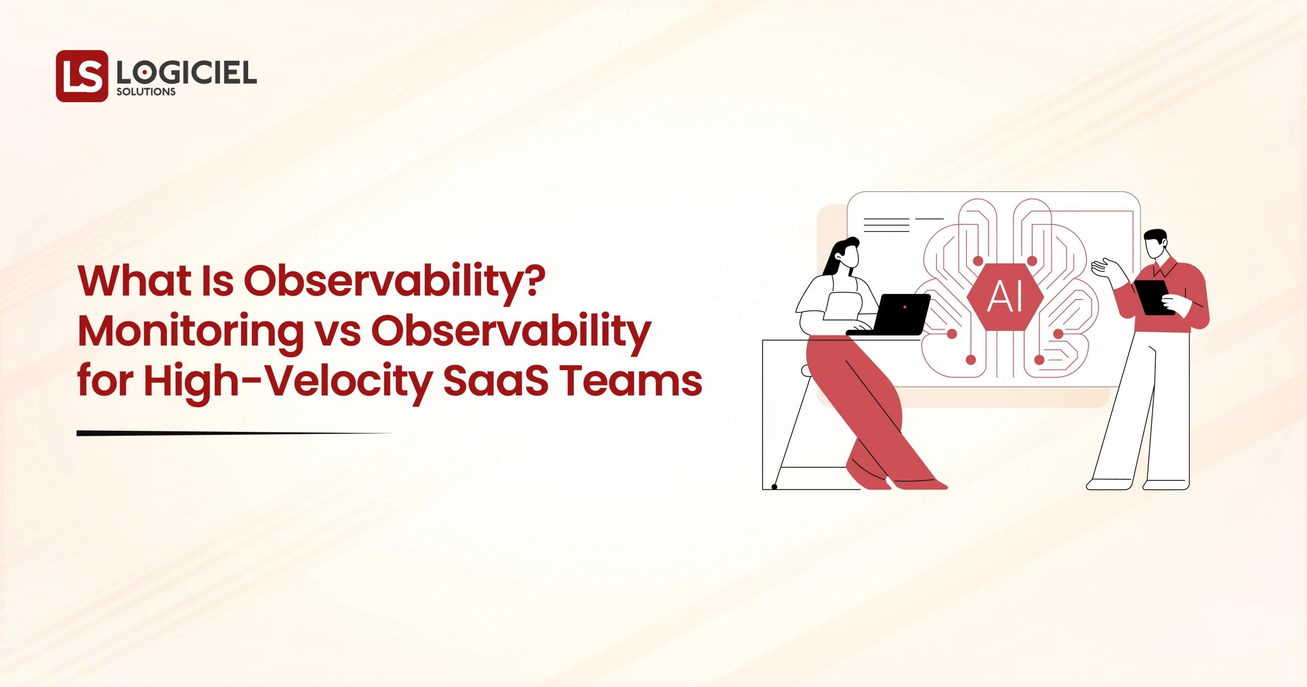 What Is Observability Monitoring vs Observability for High-Velocity SaaS Teams