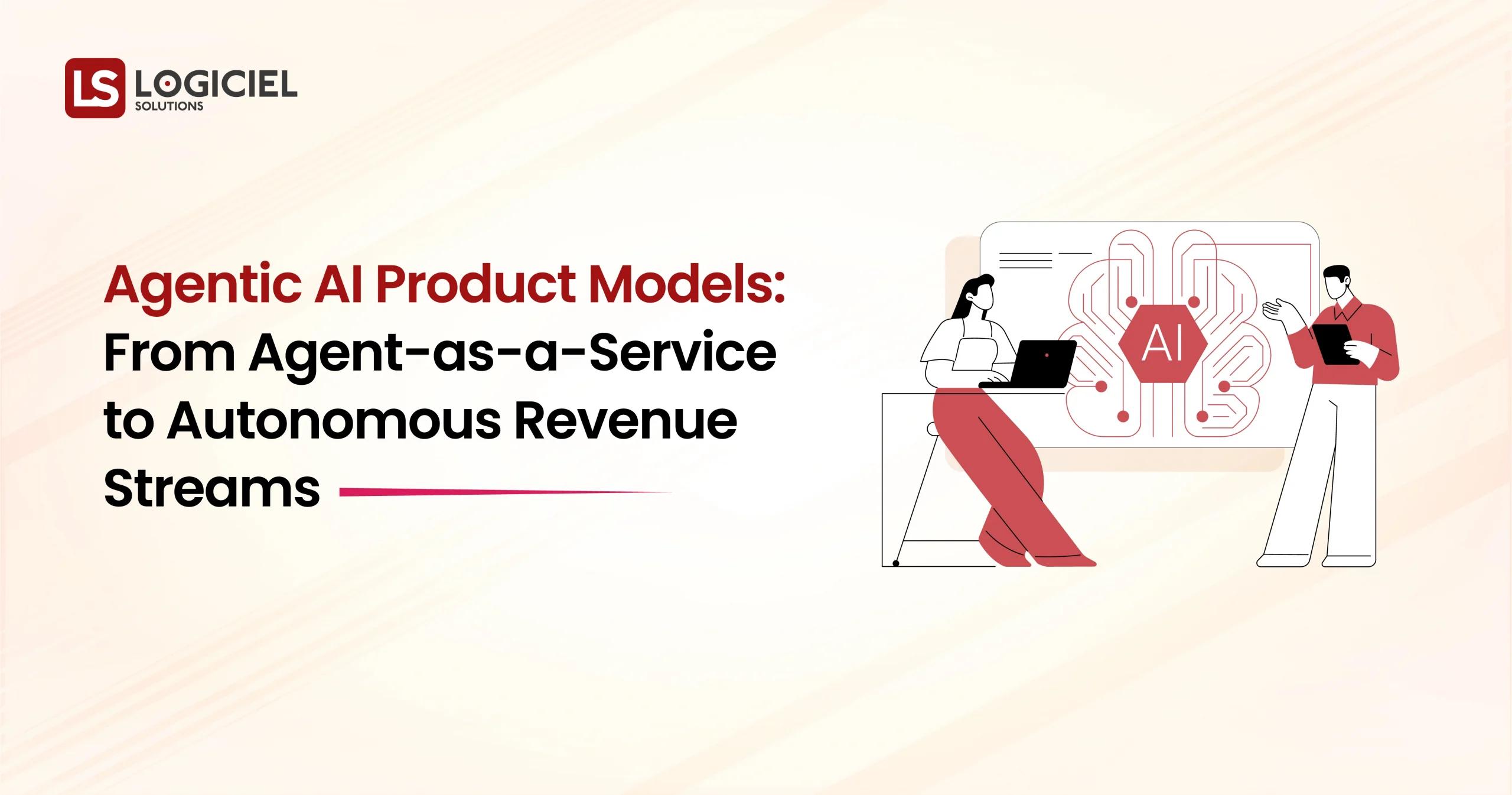Agentic AI Product Models From Agent-as-a-Service to Autonomous Revenue Streams