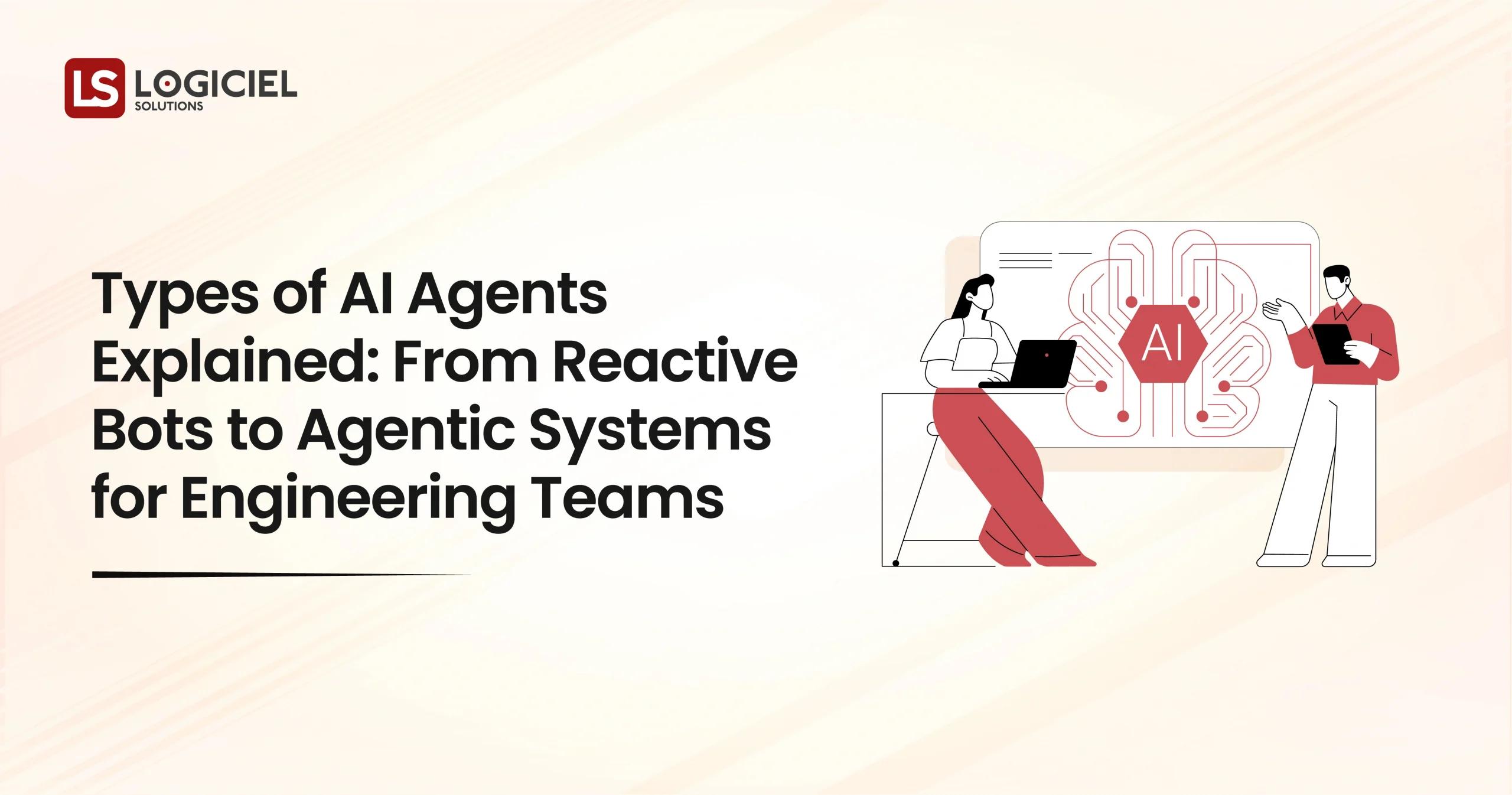 Types of AI Agents Explained From Simple Automation to Adaptive Intelligence in Engineering Teams