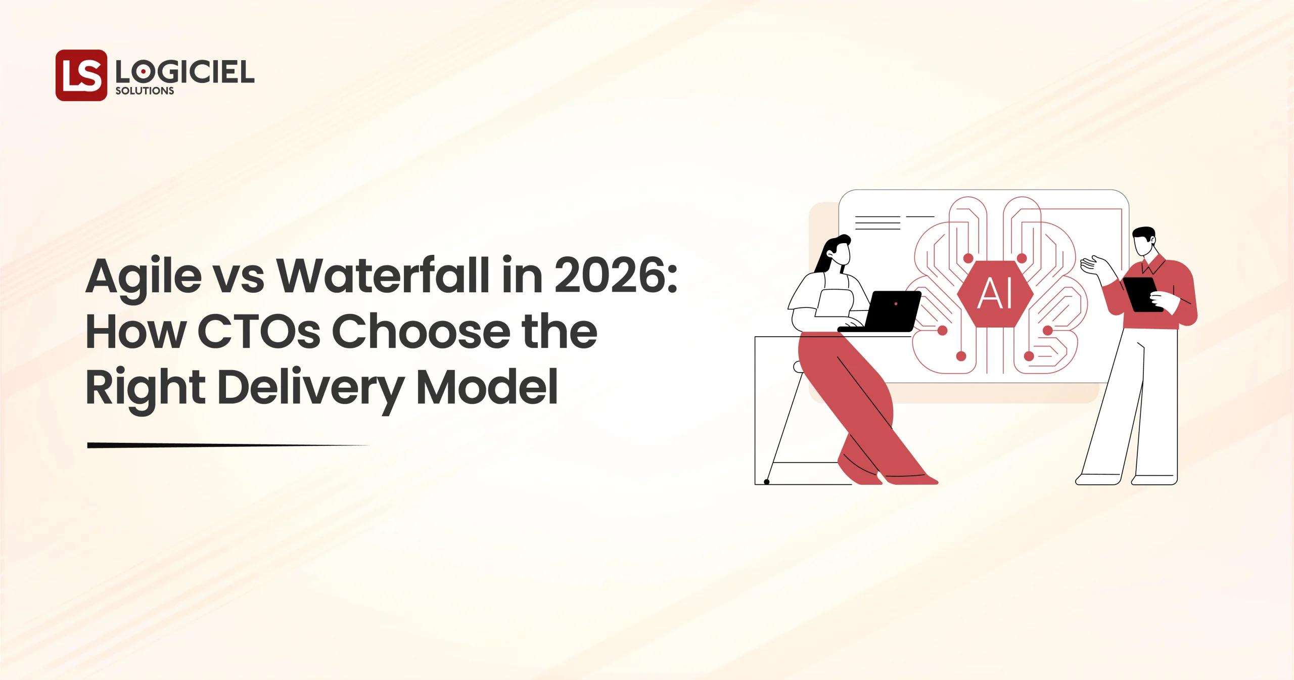 Agile vs Waterfall in 2026 How CTOs Choose the Right Delivery Model