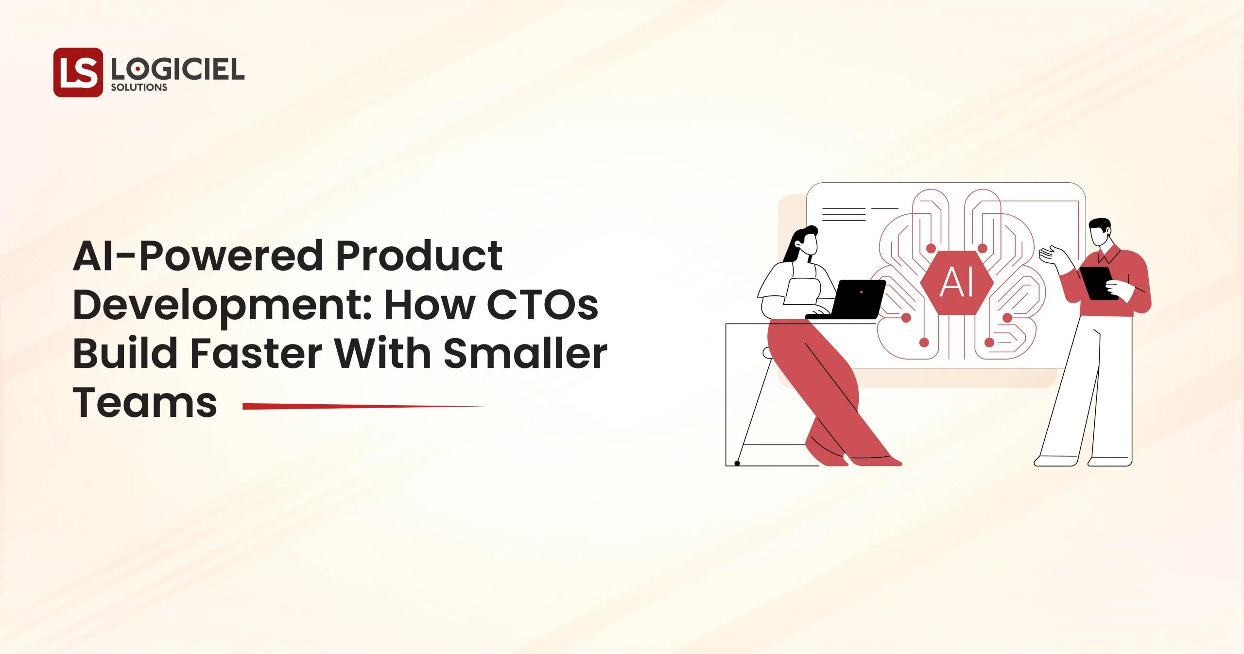 AI Powered Product Development How CTOs Build Faster With Smaller Teams