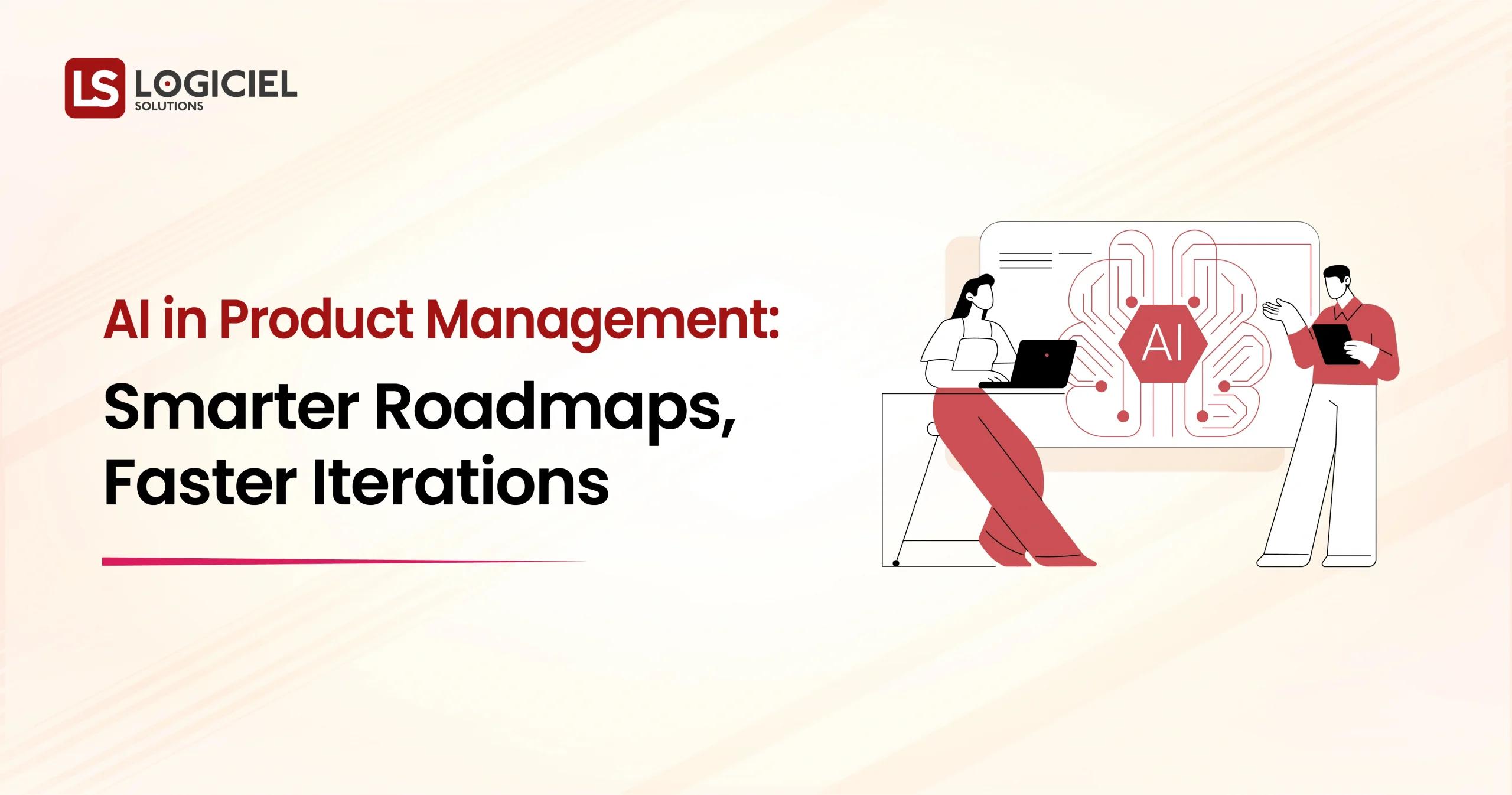 AI in Product Management Smarter Roadmaps, Faster Iterations