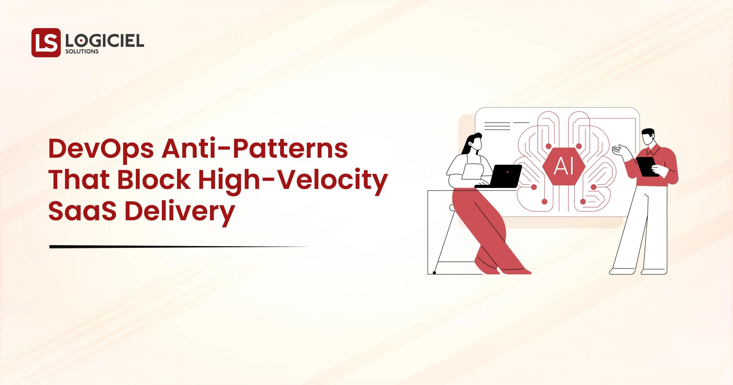 DevOps Anti-Patterns That Block High-Velocity SaaS Delivery